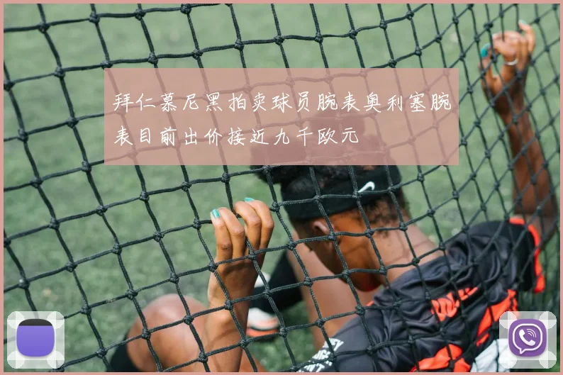 拜仁慕尼黑拍卖球员腕表奥利塞腕表目前出价接近九千欧元